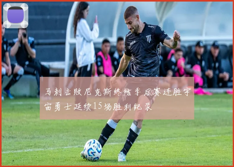 马刺击败尼克斯终结季后赛连胜宇宙勇士延续15场胜利纪录