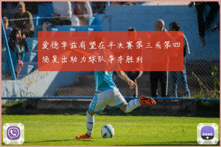 爱德华兹有望在半决赛第三或第四场复出助力球队争夺胜利
